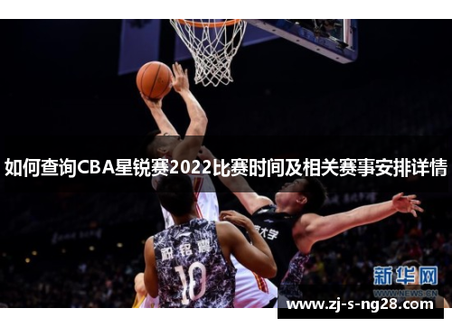 如何查询CBA星锐赛2022比赛时间及相关赛事安排详情 如何查询CBA星锐赛2022比赛时间及相关赛事安排详情