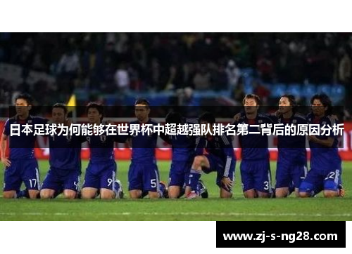 日本足球为何能够在世界杯中超越强队排名第二背后的原因分析