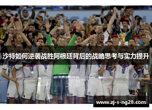 沙特如何逆袭战胜阿根廷背后的战略思考与实力提升 沙特如何逆袭战胜阿根廷背后的战略思考与实力提升