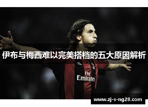 伊布与梅西难以完美搭档的五大原因解析 伊布与梅西难以完美搭档的五大原因解析