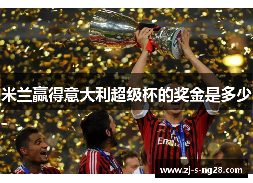 米兰赢得意大利超级杯的奖金是多少