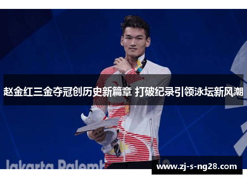 赵金红三金夺冠创历史新篇章 打破纪录引领泳坛新风潮 赵金红三金夺冠创历史新篇章 打破纪录引领泳坛新风潮