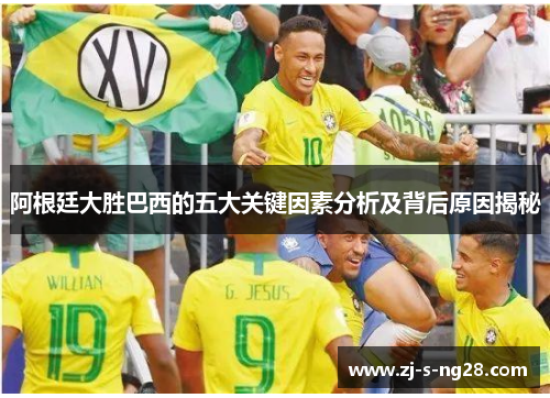 阿根廷大胜巴西的五大关键因素分析及背后原因揭秘 阿根廷大胜巴西的五大关键因素分析及背后原因揭秘