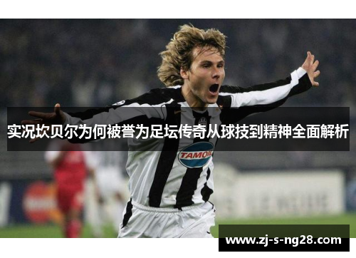 实况坎贝尔为何被誉为足坛传奇从球技到精神全面解析 实况坎贝尔为何被誉为足坛传奇从球技到精神全面解析
