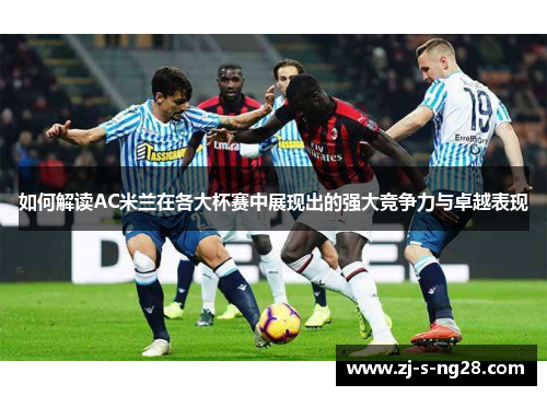 如何解读AC米兰在各大杯赛中展现出的强大竞争力与卓越表现 如何解读AC米兰在各大杯赛中展现出的强大竞争力与卓越表现