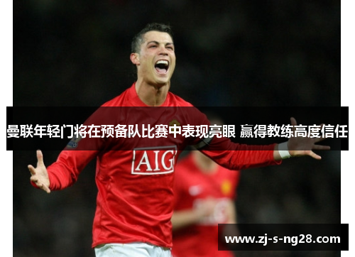 曼联年轻门将在预备队比赛中表现亮眼 赢得教练高度信任