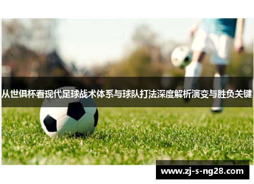 从世俱杯看现代足球战术体系与球队打法深度解析演变与胜负关键 从世俱杯看现代足球战术体系与球队打法深度解析演变与胜负关键