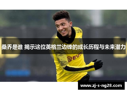 桑乔是谁 揭示这位英格兰边锋的成长历程与未来潜力