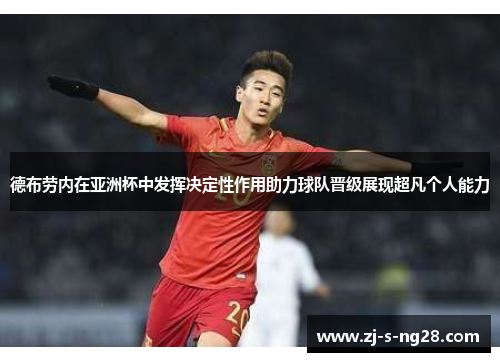 德布劳内在亚洲杯中发挥决定性作用助力球队晋级展现超凡个人能力