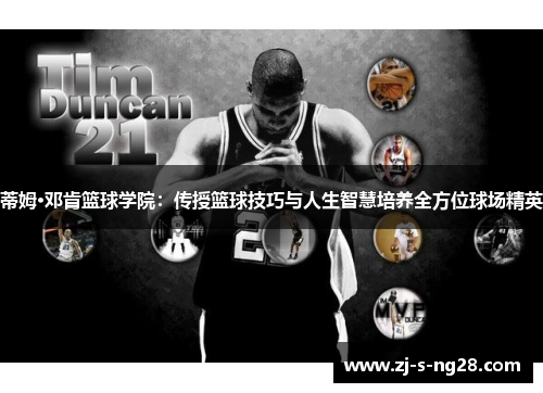 蒂姆·邓肯篮球学院:传授篮球技巧与人生智慧培养全方位球场精英 蒂姆·邓肯篮球学院:传授篮球技巧与人生智慧培养全方位球场精英