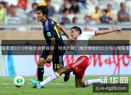 塔希提2013年联合会杯首球：特奥的破门难改惨败的比分与心理落差